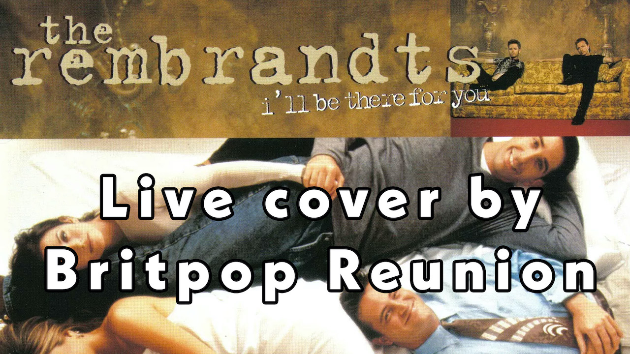 Friends Theme Tune I'll Be There For You by The Rembrandts cover by Britpop Reunion